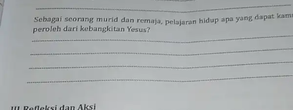 Sebagai seorang murid dan remaja pelajaran hidup apa yang dapat kam peroleh kebangkitan Yesus? __ I Refleksidan Aksi