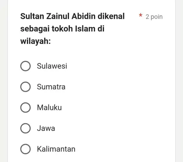 sebagai tokoh Islam di wilayah: Sulawesi Sumatra Maluku Jawa Kalimantan Sultan Z ainul Abidin dikenal 2 poin