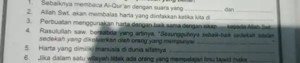 Sebaiknya membaca Al-Qur'an dengan suara yang __ dan __ 2. Allah Swt akan membalas harta yang diinfakkan ketika kita di __ 3.Perbuatan menggunakan harta