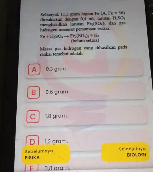 Sebanyak 11,2 gram logam Fe(A_(r)Fe=56) direaksikan dengan 0,4 mL larutan H_(2)SO_(4) menghasilkan larutan Fe_(2)(SO_(4))_(3) dan gas hidrogen menurut persamaan reaksi. Fe+H_(2)SO_(4)arrow Fe_(2)(SO_(4))_(3)+H_(2) (belum setara)