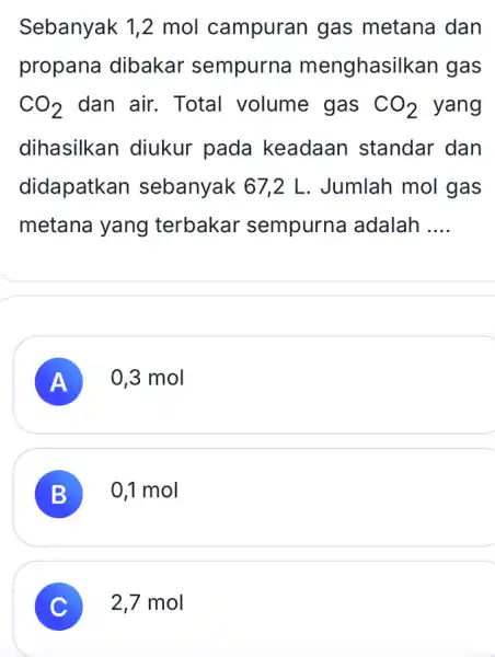 Sebanyak 1,2 mol campuran gas metana dan propana dibakar sempurna menghasilkan gas CO_(2) dan air. Total volume gas CO_(2) yang dihasilkan diukur pada keadaan