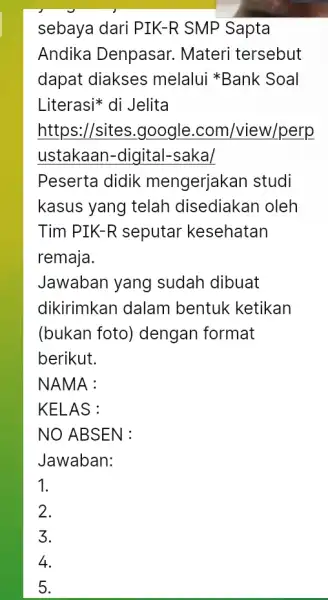 sebaya dari PIK-R SMP Sapta Andika Denpasar.Materi tersebut dapat diakses melalui *Bank Soal Literasi* di Jelita https://sites .google .com/view/perp ustakaan -digital-saka/ Peserta didik mengerjakan