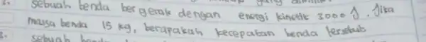 Sebuah benda bergerak dengan energi kinetik 3000 mathrm(~J) . Jika massa benda 15 mathrm(~kg) , berapakah kecepatan benda fersebut