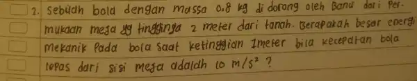 sebuah bola oleh Band dar i per. 2. mukaan Berapakah besar energi mekanik eada bola soat bild keceparan bola repas 10m/s^2 ?