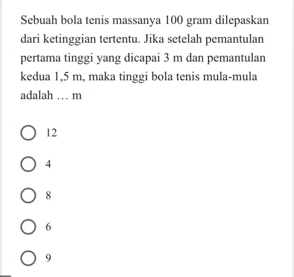 Sebuah bola tenis massanya 100 gram dilepaskan dari ketinggian tertentu. Jika setelah pemantulan pertama tinggi yang dicapai 3 m dan pemantulan kedua 1,5 m