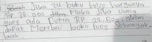 Sebuah Jika 24 bukv tulis harganya RP 36.000 Jtha Maka Jika Uang yang ada fuma RP 22.509. akan dapat Membeli buku fulis Sebanyak. buah.