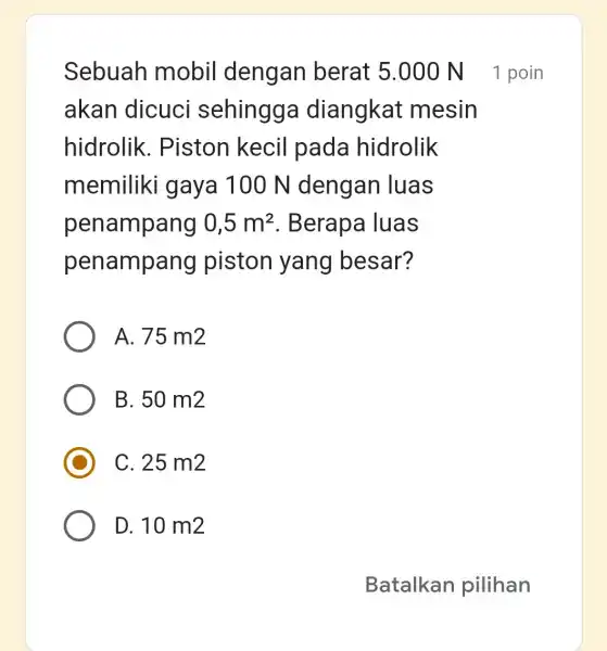 Sebuah mobil dengan berat 5.00 ON akan dicuci sehingga diangkat mesin hidrolik . Piston kecil pada hidrolik memiliki gaya 100 N dengan luas penampang