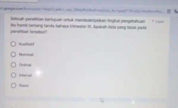 Sebuah penelitian bertujuan untuk mendeskripsik an tingkat pengetahuan 2 poin ibu hamil tentang tanda bahaya trimester III. Apakah data yang tepat pada penelitian tersebut?