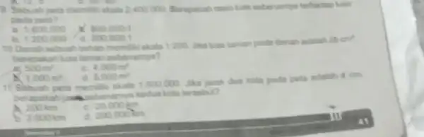 a Sebuah peta memilik skala 2400000 techadop luas patha pela? B. f Y 800000 b. 1200000 d. 200000 : to Denah sehuah tuman taman