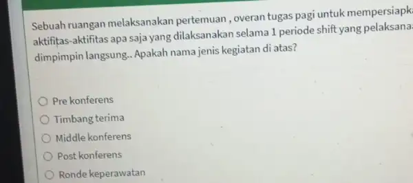 Sebuah ruangan melaksanakan pertemuan , overan tugas pagi untuk mempersiapk aktifitas-aktifitas apa saja yang dilaksanakan selama 1 periode shift yang pelaksana dimpimpin langsung Apakah