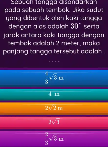 Sebuah tangga disan darkan pada sebuah tembok.Jika sudut yang dibentul < oleh kaki tangg a dengan alas adalah 30^circ serta jarak antara kaki tang