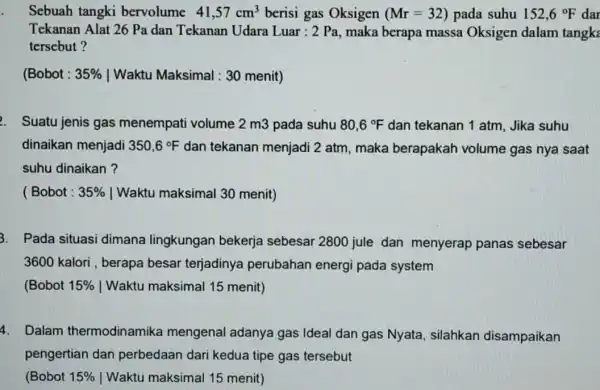 Sebuah tangki bervolume 41,57cm^3 berisi gas Oksigen (Mr=32) pada suhu 152,6^circ F dar Tekanan Alat 26 Pa dan Tekanan Udara Luar : 2 Pa,