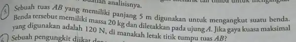 Sebuah tuas AB yang memiliki panjang 5 m digunakan untuk mengangkut suatu benda. Benda tersebut memiliki massa 20 kg dan diletakkan pada ujung A.