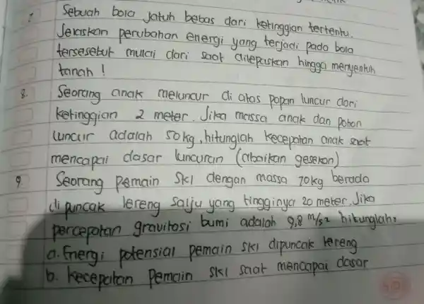 Sebuah Jatuh bebas dari ketinggian tert Jelaskan perubahan energi yang terjadi peda tersesebut mulcli clari tanah! 8. Seorang anak meluncur cli aras dari ketinggian