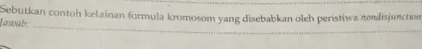 Sebutkan contoh kelainan formula kromosom disebabkan oleh nondisjunction lawab: __