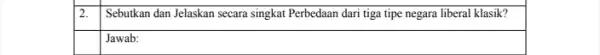 Sebutkan dan Jelaskan secara singkat Perbedaan dari tiga tipe negara liberal klasik?