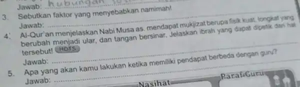 Sebutkan faktor yang menyebabkan namimah! Jawab: ....... __ 4. Al-Qur'an menjelaskan Nabi Musa as mendapat mukjizat berupa fisik kuat tongkat yang berubah ular, dan