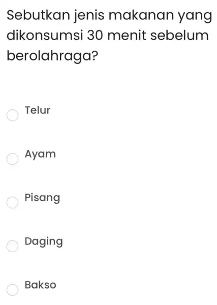 Sebutkan jenis makanar yang dikonsumsi 30 menit sebelum berolahraga? Telur Ayam Pisang Daging Bakso