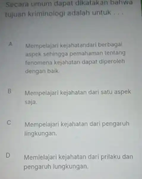 Secara umum dapat dikatakan bahwa tujuan kriminologi adalah untuk __ Mempelajari kejahatand lari berbagai aspek sehingga pemahaman tentang fenomena kejahatan dapat diperoleh dengan baik.