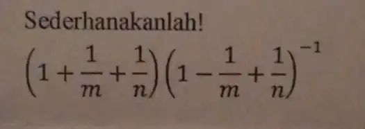 Sederhan akanlah! (1+(1)/(m)+(1)/(n))(1-(1)/(m)+(1)/(n))^-1