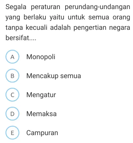 Segala peraturan perundang -undan gan yang berlaku yaitu untuk semua orang tanpa kec uali adalah pengertian neg ara bersifat __ A ) Monop oli