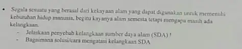 - Segala sesuatu yang berasal dari kekayaan alam yang dapat digunakan untuk memenuhi kebutuhan hidup manusia, begitu kayanya alam semesta tetapi mengapa masih ada