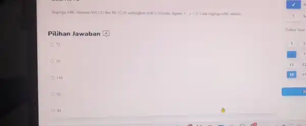 Segitiga ABC dimana A(0,12) dan B(-12,0) sedangkan titik C terletak digaris x-y=2 Luas segitiga ABC adalah __ Pilihan Jawaban A 72 56 144 92