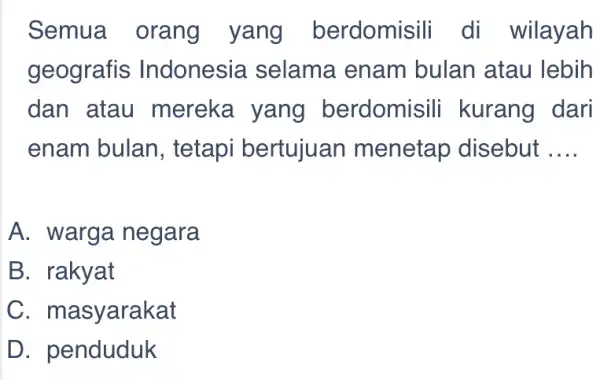 Semua orang yang berdomisili di wilayah geografis Indonesia selama enam bulan atau lebih dan atau mereka yang berdomisil i kurang dari enam bulan ,