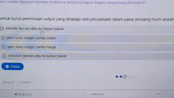 sen, silakan dipelajan kembali modulnya terutama bagian-bagian yang kurang dimengerti! entuk kurva permintaan output yang dihadapi oleh perusahaan dalam pasar persaing murni adalah menaik