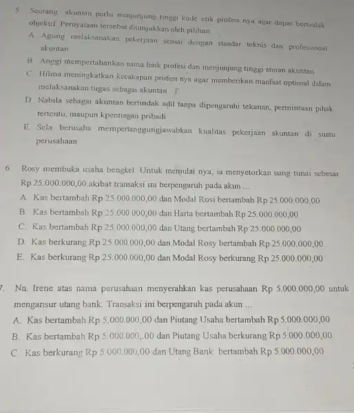 Seorang akuntan perlu menjunjung tinggi kode ctik profesi nya agar dapat bertindak objektif Pernyataan tersebut ditunjukkan oleh pilihan __ A. Agung melaksanakan pekerjaan sesuai