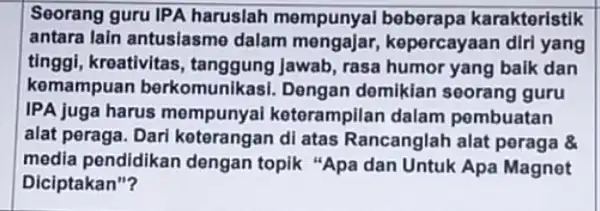 Seorang guru IPA haruslah mempunyal beberapa karakteristik antara lain antusiasme dalam mengajar,kepercayaan diri yang tinggi, kreativitas , tanggung Jawab, rasa humor yang balk dan