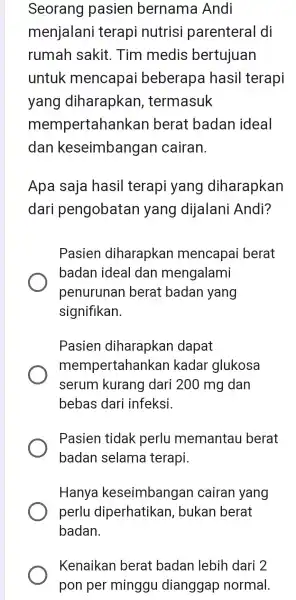 Seorang pasien bernama Andi menjalani terapi nutrisi parenteral di rumah sakit . Tim medis bertujuan untuk mencapai beberapa hasil terapi yang diharapkan , termasuk