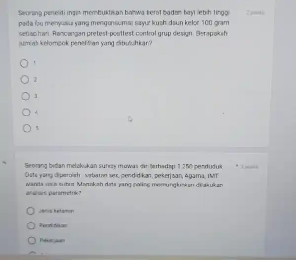 Seorang peneliti ingin membuktikan bahwa berat badan bayi lebih tinggi pada ibu menyusui yang mengonsumsi sayur kuah daun kelor 100 gram setiap hari. Rancangan