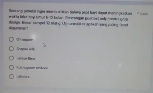 Seorang peneliti ingin membuktikan bahwa pijat bayi dapat meningkatkan 2 poin waktu tidur bayi umur 6-12 bulan. Rancangan posttest only control grup design. Besar