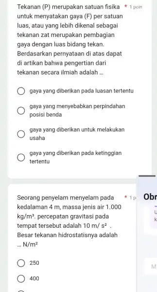 Seorang penyelam menyelam pada kedalaman 4 m , massa jenis air 1.000 kg/m^3 . percepatan gravitasi pada tempat tersebut adalah 10m/s^2 Besar tekanan hidrostatisnya