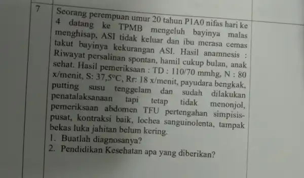 Seorang perempuan umur 20 tahun P1A0 nifas hari ke 4 datang ke TPMB mengeluh bayinya malas menghisap , ASI tidak keluar dan ibu merasa