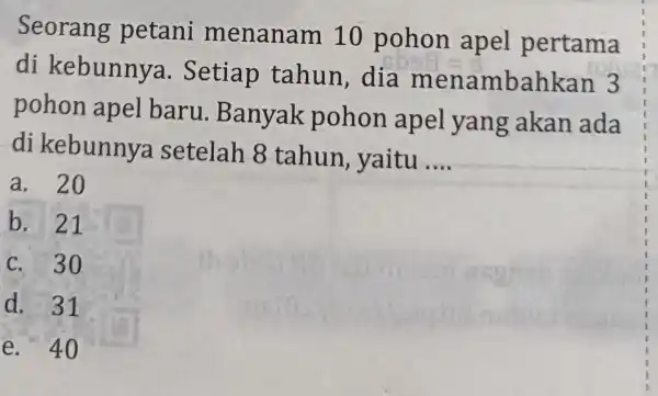 Seorang petani menanam 10 pohon apel pertama di kebunnya . Setiap tahun , dia m enambahkan 3 pohon apel baru .Banyak pohon apel yang