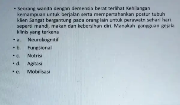 Seorang wanita dengan demensia berat terlihat Kehilangan kemampuan untuk berjalan serta mempertahankan postur tubuh klien Sangat bergantung pada orang lain untuk perawatn sehari hari