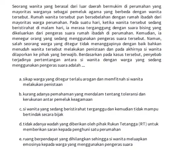 Seorang wanita yang berasal dari luar daerah bermukim di perumahan yang mayoritas warganya sebagai pemeluk agama yang berbeda dengan wanita tersebut. Rumah wanita tersebut