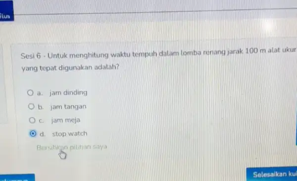 Sesi 6 - Untuk menghitung waktu tempuh dalam lomba renang jarak 100 m alat ukur yang tepat digunakan adalah? a. jam dinding b. jam