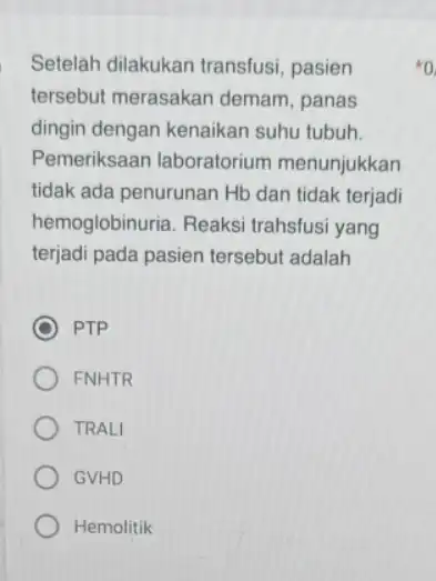 Setelah dilakukan transfusi pasien tersebut merasakan demam, panas dingin dengan kenaikan suhu tubuh. Pemeriksaan laboratorium menunjukkan tidak ada penurunan Hb dan tidak terjadi hemoglobinuria.