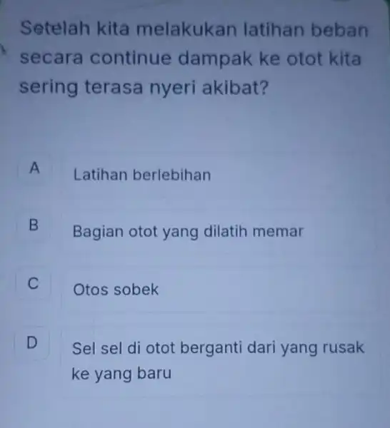 Setelah kita melakukan latihan beban secara continue dampak ke otot kita sering terasa nyeri akibat? A A Latihan berlebihan B B Bagian otot yang