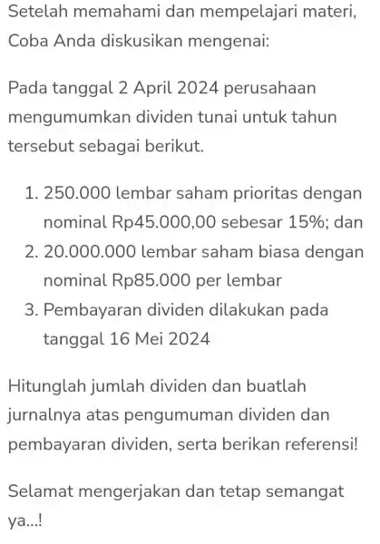 Setelah memahami dan mempelajari materi, Coba Anda diskusikan mengenai: Pada tanggal 2 April 2024 perusahaan mengumum kan dividen tunai untuk tahun tersebut sebagai berikut.