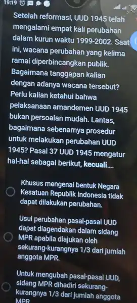 Setelah reformasi , UUD 1945 telah mengalami empat kali perubahan dalam kurun waktu 1999-2002 Saat ini, wacana perubahan yang kelima ramai diperbincangkan publik. Bagaimana