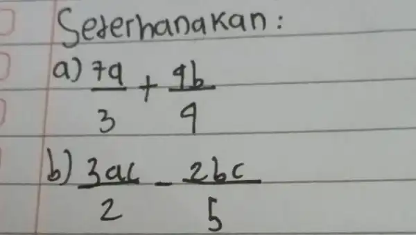 Seterha naka n: (7q)/(3)+(4b)/(9) b) 3ac (3a)/(2)-(2bc)/(5)