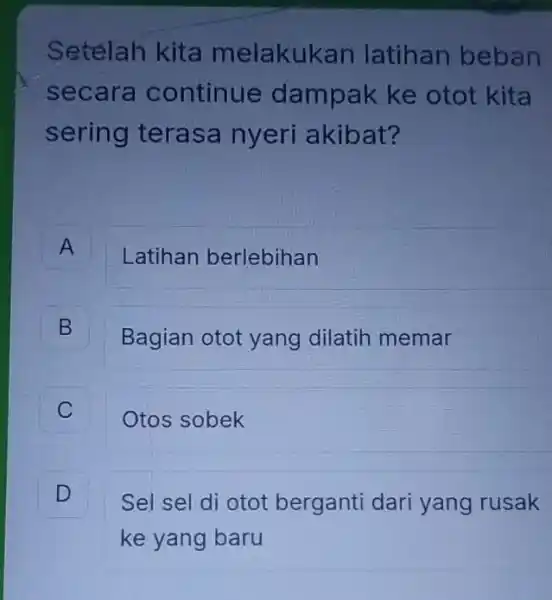 Setélah kita melakukan latihan beban secara continue dampak ke otot kita sering terasa nyeri akibat? A A Latihan berlebihan B B Bagian otot yang