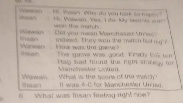 sh Wawan Hi, thean. Why do you look so happy? insan Hi. Wawan Yes, I do My favorite team won the match Wawan Did