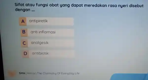 Sifat atau fungsi obat yang dapat meredakan rasa nyeri disebut dengan __ A antipiretik A B anti inflamasi B C analgesik c D antibiotik