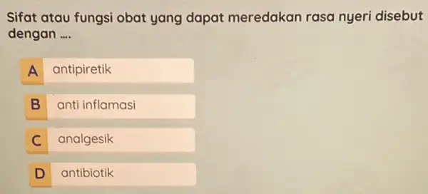 Sifat atau fungsi obat yang dapat meredakan rasa nyeri disebut dengan __ A antipiretik B anti inflamasi B C analgesik C D antibiotik