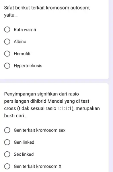 Sifat berikut terkait kromosom autosom, yaitu __ Buta warna Albino Hemofili Hypertrichosis Penyimpangan signifikan dari rasio persilangan dihibrid Mendel yang di test cross (tidak